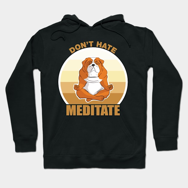 Don't Hate, Meditate-Bull dog Hoodie by Issacart